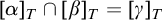 left bracket alpha right bracket Subscript upper T Baseline intersection left bracket beta right bracket Subscript upper T Baseline equals left bracket gamma right bracket Subscript upper T