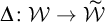 normal upper Delta colon script upper W right arrow script upper W overtilde