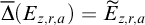 ModifyingAbove normal upper Delta With quotation dash left parenthesis upper E Subscript z comma r comma a Baseline right parenthesis equals upper E overtilde Subscript z comma r comma a