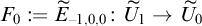 upper F 0 colon equals upper E overtilde Subscript negative 1 comma 0 comma 0 Baseline colon upper U overtilde Subscript 1 Baseline right arrow upper U overtilde Subscript 0 Baseline