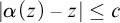 StartAbsoluteValue alpha left parenthesis z right parenthesis minus z EndAbsoluteValue less than or equals c