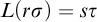 upper L left parenthesis r sigma right parenthesis equals s tau