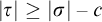StartAbsoluteValue tau EndAbsoluteValue greater than or equals StartAbsoluteValue sigma EndAbsoluteValue minus c