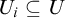upper U Subscript i Baseline subset of or equal to upper U
