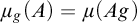 mu Subscript g Baseline left parenthesis upper A right parenthesis equals mu left parenthesis upper A g right parenthesis