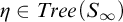 eta element of upper T r e e left parenthesis upper S Subscript infinity Baseline right parenthesis