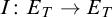 upper I colon upper E Subscript upper T Baseline right arrow upper E Subscript upper T Baseline