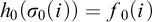 h 0 left parenthesis sigma 0 left parenthesis i right parenthesis right parenthesis equals f 0 left parenthesis i right parenthesis
