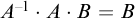upper A Superscript negative 1 Baseline dot upper A dot upper B equals upper B