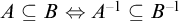 upper A subset of or equal to upper B left right double arrow upper A Superscript negative 1 Baseline subset of or equal to upper B Superscript negative 1