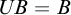 upper U upper B equals upper B