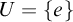 upper U equals StartSet e EndSet
