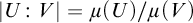 StartAbsoluteValue upper U colon upper V EndAbsoluteValue equals mu left parenthesis upper U right parenthesis divided by mu left parenthesis upper V right parenthesis