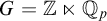upper G equals double struck upper Z left normal factor semidirect product double struck upper Q Subscript p