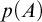 p left parenthesis upper A right parenthesis