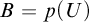 upper B equals p left parenthesis upper U right parenthesis