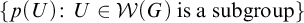 StartSet p left parenthesis upper U right parenthesis colon upper U element of script upper W left parenthesis upper G right parenthesis is a subgroup EndSet