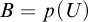 upper B equals p left parenthesis upper U right parenthesis