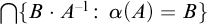 intersection StartSet upper B dot upper A Superscript negative 1 Baseline colon alpha left parenthesis upper A right parenthesis equals upper B EndSet