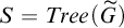 upper S equals upper T r e e left parenthesis upper G overtilde right parenthesis