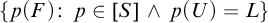 StartSet p left parenthesis upper F right parenthesis colon p element of left bracket upper S right bracket and p left parenthesis upper U right parenthesis equals upper L EndSet
