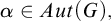 alpha element of upper A u t left parenthesis upper G right parenthesis comma