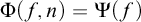 normal upper Phi left parenthesis f comma n right parenthesis equals normal upper Psi left parenthesis f right parenthesis