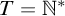 upper T equals double struck upper N Superscript asterisk