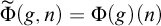 ModifyingAbove normal upper Phi With tilde left parenthesis g comma n right parenthesis equals normal upper Phi left parenthesis g right parenthesis left parenthesis n right parenthesis