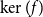 kernel left parenthesis f right parenthesis