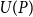 upper U left parenthesis upper P right parenthesis