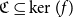 German upper C subset of or equal to kernel left parenthesis f right parenthesis