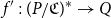 f prime colon left parenthesis upper P divided by German upper C right parenthesis Superscript asterisk Baseline right arrow upper Q
