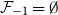 script upper F Subscript negative 1 Baseline equals normal empty set
