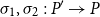 sigma 1 comma sigma 2 colon upper P prime right arrow upper P