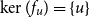 kernel left parenthesis f Subscript u Baseline right parenthesis equals StartSet u EndSet