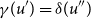 gamma left parenthesis u Superscript prime Baseline right parenthesis equals delta left parenthesis u Superscript double prime Baseline right parenthesis