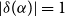 StartAbsoluteValue delta left parenthesis alpha right parenthesis EndAbsoluteValue equals 1