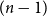 left parenthesis n minus 1 right parenthesis