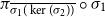 pi Subscript ModifyingAbove sigma 1 left parenthesis kernel left parenthesis sigma 2 right parenthesis right parenthesis With bar Baseline ring sigma 1