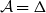 script upper A equals normal upper Delta