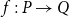 f colon upper P right arrow upper Q