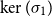 kernel left parenthesis sigma 1 right parenthesis