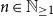 n element of double struck upper N Subscript greater than or equals 1