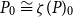 upper P 0 approximately equals zeta left parenthesis upper P right parenthesis Subscript 0
