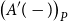 left parenthesis upper A prime left parenthesis minus right parenthesis right parenthesis Subscript upper P