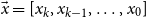 ModifyingAbove x With right arrow equals left bracket x Subscript k Baseline comma x Subscript k minus 1 Baseline comma ellipsis comma x 0 right bracket