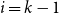 i equals k minus 1