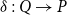 delta colon upper Q right arrow upper P
