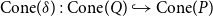Cone left parenthesis delta right parenthesis colon Cone left parenthesis upper Q right parenthesis right arrow with hook Cone left parenthesis upper P right parenthesis